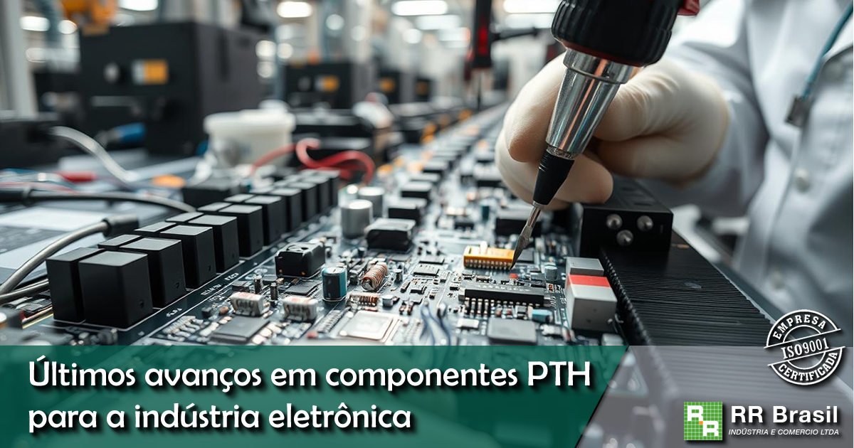 Últimos avanços em componentes PTH para a indústria eletrônica